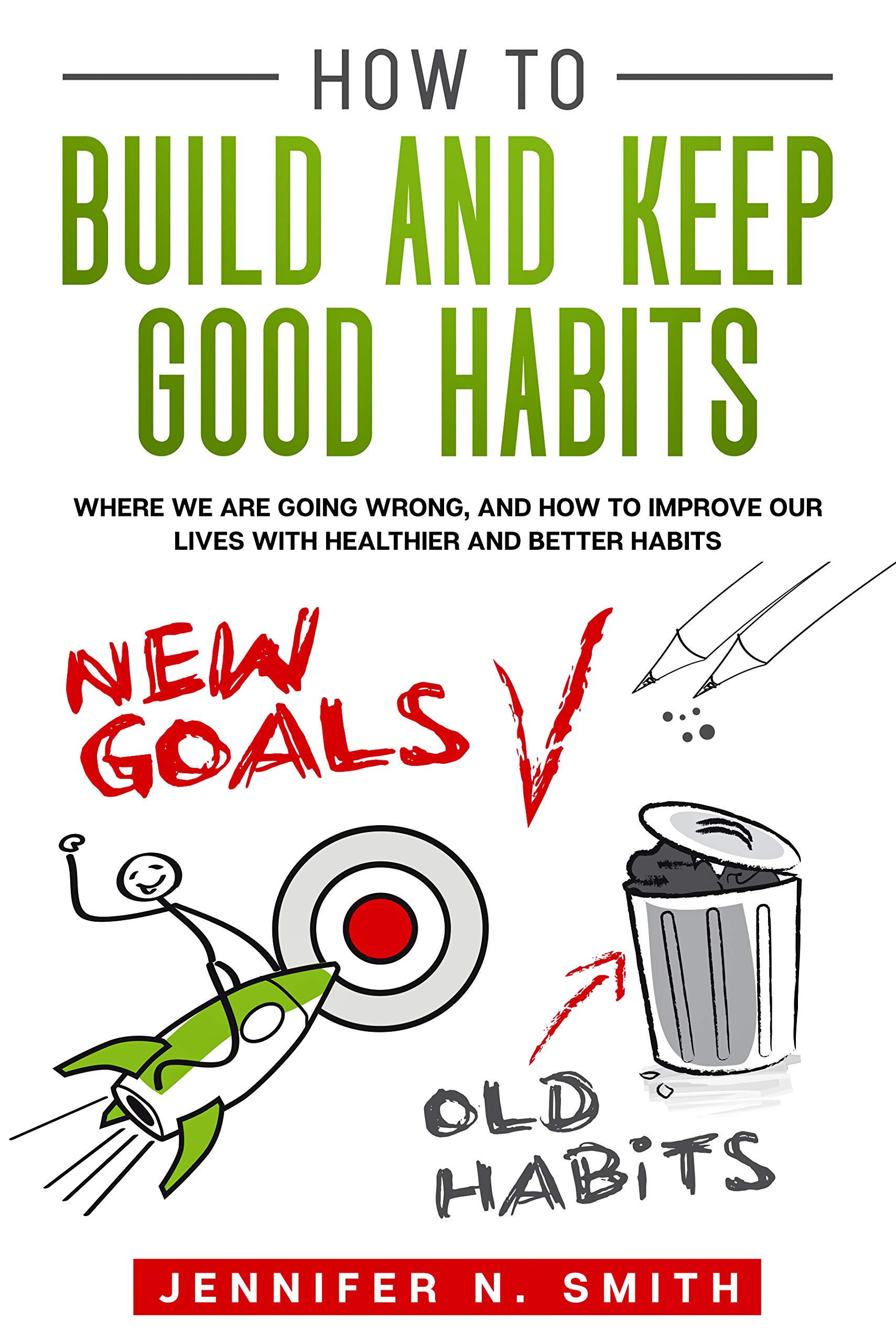 How to Build and Keep Good Habits: Where we are Going Wrong, and How to Improve our Lives with Healthier and Better Habits (Improve Yourself Everyday Book 7)