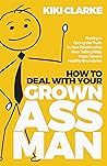 How to Deal with Your Grown Ass Man by Kiki Clarke