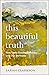 This Beautiful Truth: How God's Goodness Breaks into Our Darkness
