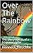 Over The Rainbow by Kenneth Bieschke