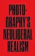 Photography's Neoliberal Realism