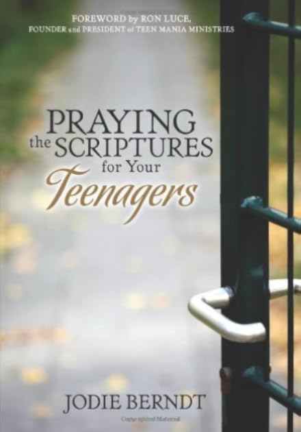 Praying the Scriptures for Your Teens: Discover How to Pray God's Purpose for Their Lives