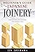 Beginner's Guide to Japanese Joinery: Make Japanese Joints in 8 Steps With Minimal Tools (Simple Secrets of Japanese Joinery Book 1)