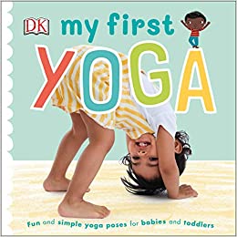 My First Yoga: Fun and Simple Yoga Poses for Babies and Toddlers (Board Book)