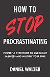 How to Stop Procrastinating by Daniel Walter