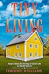Tiny Living: Smart Ideas for Living a Great Life in Small Spaces