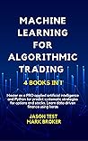 Machine Learning for Algorithmic Trading: Master as a pro applied artificial intelligence and Python to predict systematic strategies for options and stock. Learn data-driven finance using Keras Machine Learning for Algorithmic Trading: Master as a pro applied artificial intelligence and Python to predict systematic strategies for options and stock. Learn data-driven finance using Keras