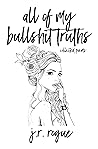 All Of My Bullshit Truths: Collected Poems