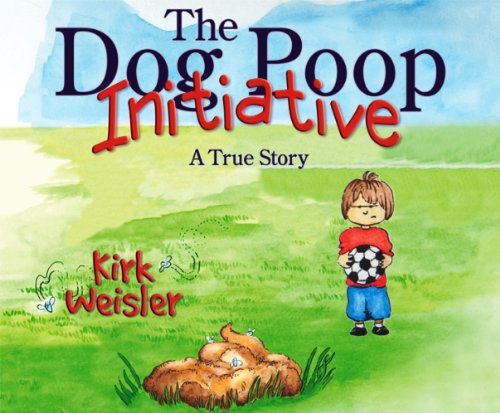 The Dog Poop Initiative - A True Story: The #1 Book for Dealing with the #2 Problem in your Organization, Team or Family. (Inspiring Initiative, Leadership and Living Better Lives)