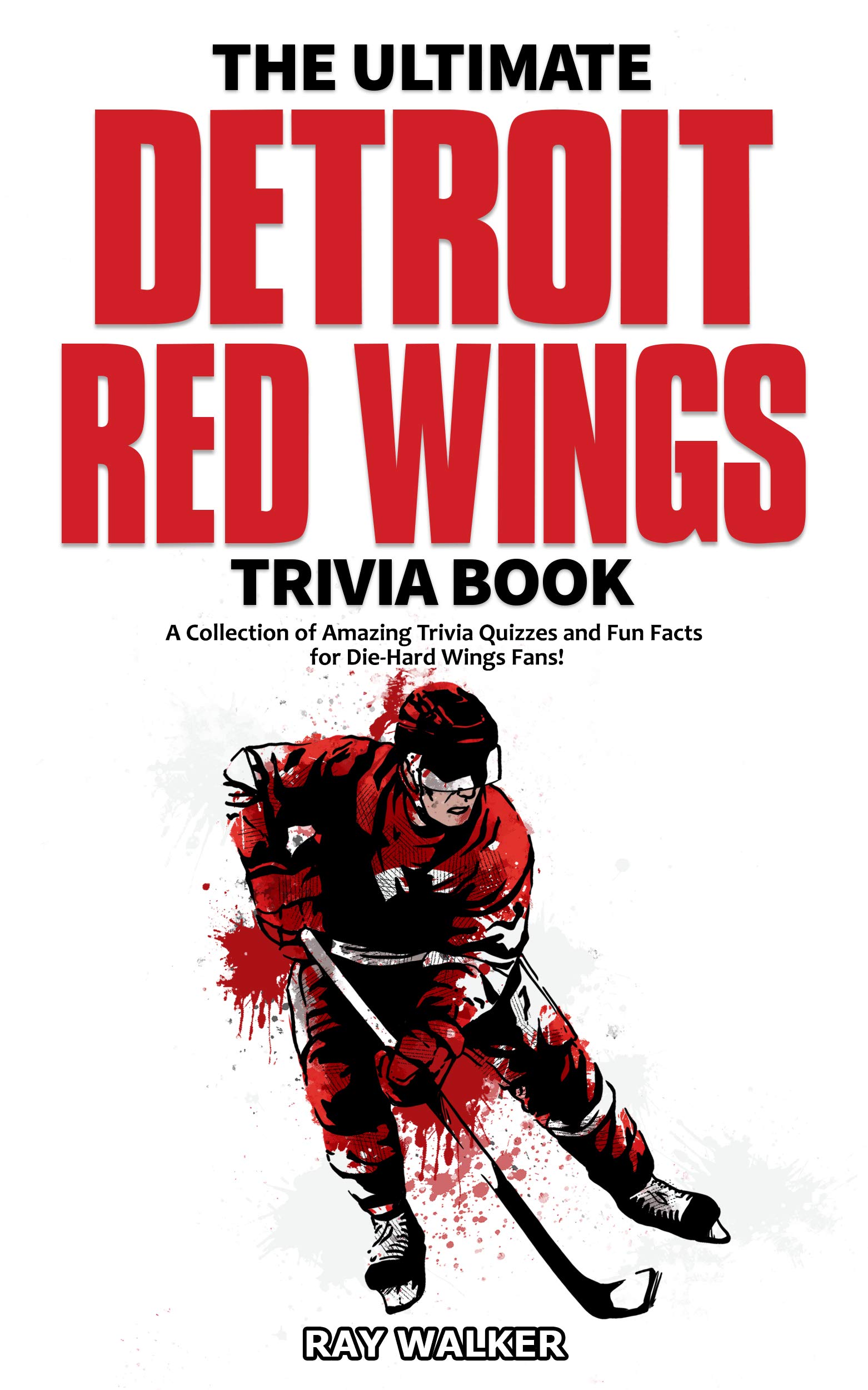 The Ultimate Detroit Red Wings Trivia Book: A Collection of Amazing Trivia Quizzes and Fun Facts for Die-Hard Wings Fans! (Kindle Edition)