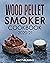 Wood Pellet Smoker Cookbook...