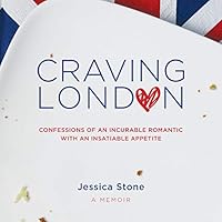 Craving London: Confessions of an Incurable Romantic with an Insatiable Appetite