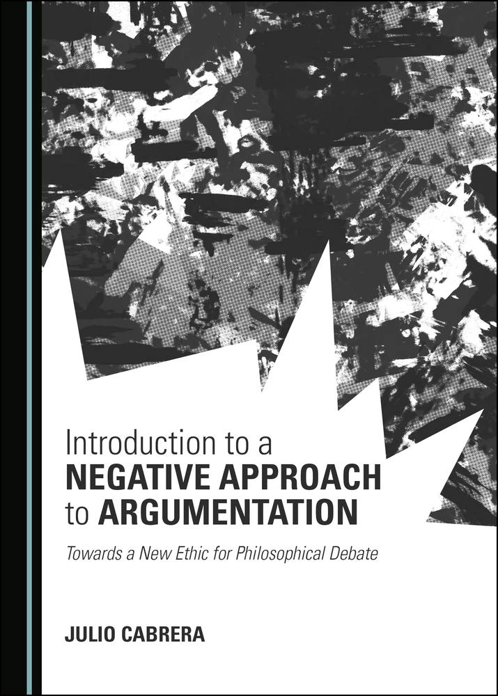 Introduction to a Negative Approach to Argumentation: Towards a New Ethic for Philosophical Debate (Hardcover)