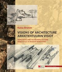 Arkkitehtuurin visiot. Reima Pietilä ja muodon merkitykset / Visions of Architecture. Reima Pietilä And The Meanings of Form
