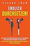 Endlich durchsetzen!: Mit mehr Selbstbehauptung und knallhartem Durchsetzungsvermögen zum Erfolg. Wie Sie mutig leben, Grenzen setzen und sich Respekt verdienen (German Edition)