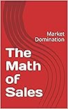The Math of Sales: Market Domination The Math of Sales: Market Domination