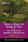 What a Piece of Work Is Man: The Seven Great Tragedies of Shakespeare (Portable Professor) What a Piece of Work Is Man: The Seven Great Tragedies of Shakespeare (Portable Professor)