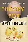 Theory for Beginners: Children’s Literature as Critical Thought Theory for Beginners: Children’s Literature as Critical Thought