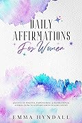 Daily Affirmations For Women: 365 Days of Positive, Empowering & Inspirational Affirmations To Support Growth & Recovery.