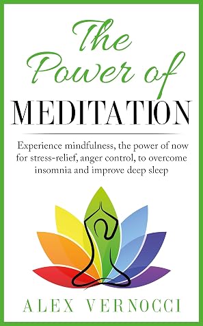The Power Of Meditation Experience Mindfulness The Power Of Now For Stress Relief Anger Control To Overcome Insomnia And Improve Deep Sleep By Alex Vernocci