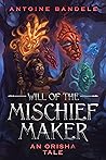 Will of the Mischief Maker by Antoine Bandele Will of the Mischief Maker by Antoine Bandele