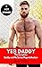 Yes Daddy : The Complete Daddy and Me Series Hot Taboo MM Erotic Romance Collection