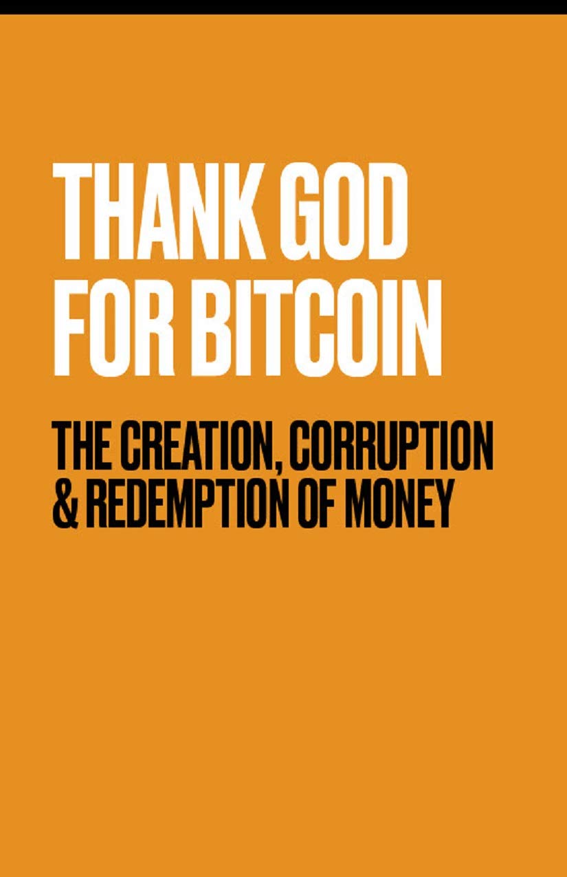 Thank God for Bitcoin: The Creation, Corruption and Redemption of Money (Kindle Edition)