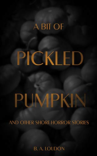 A Bit of Pickled Pumpkin: And Other Short Horror Stories