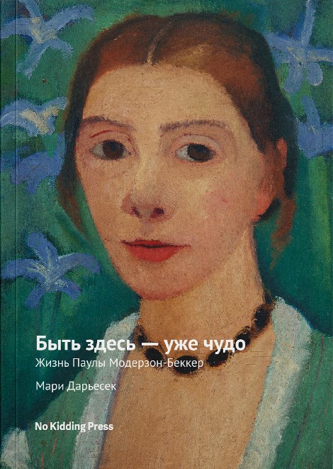 Быть здесь — уже чудо. Жизнь Паулы Модерзон-Беккер