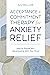 Acceptance and Commitment Therapy for Anxiety Relief: How to Evolve Your Relationship with Your Mind