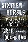 Sixteen Horses by Greg  Buchanan