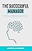 The Successful Manager: Practical Approaches for Building and Leading High-Performing Teams