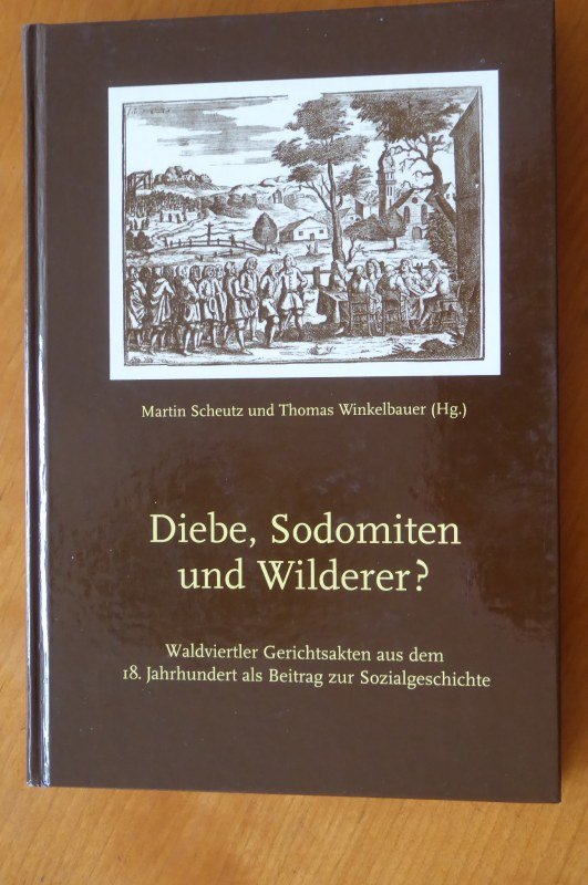Diebe, Sodomiten und Wilderer? Waldviertler Gerichtsakten aus dem 18. Jahrhundert als Beitrag zur Sozialgeschichte