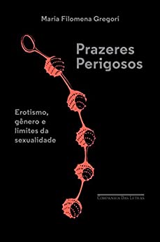 Prazeres perigosos: Erotismo, gênero e limites da sexualidade