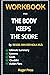 Workbook For The Body Keeps the Score: Brain, Mind, and Body in the Healing of Trauma
