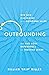 Outbounding: Win New Customers with Outbound Sales and End Your Dependence on Inbound Leads