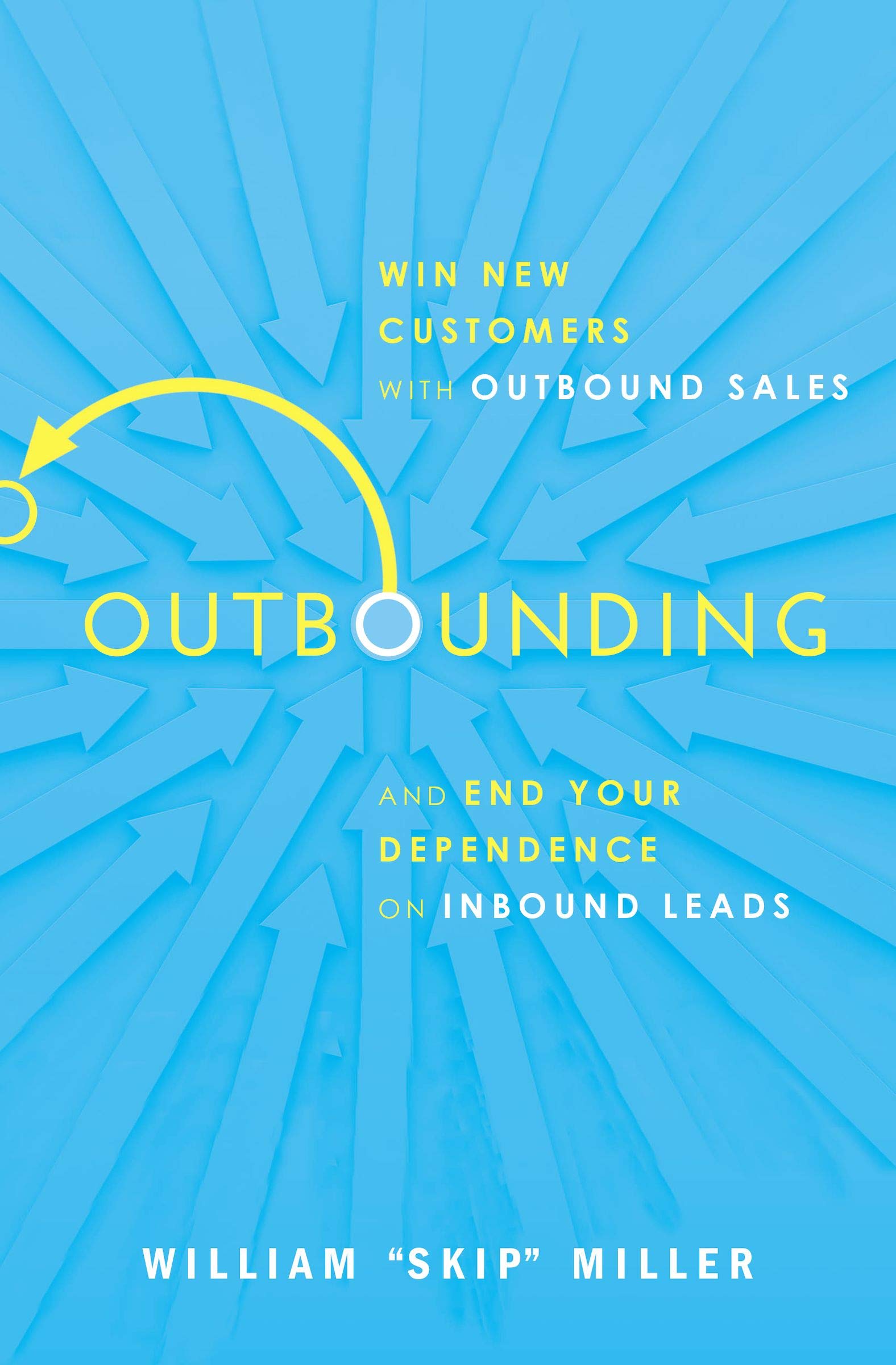 Outbounding: Win New Customers with Outbound Sales and End Your Dependence on Inbound Leads (Kindle Edition)
