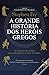 A Grande História dos Heróis Gregos