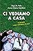 Ci vediamo a casa. La famiglia e altri meravigliosi disastri by Gigi De Palo