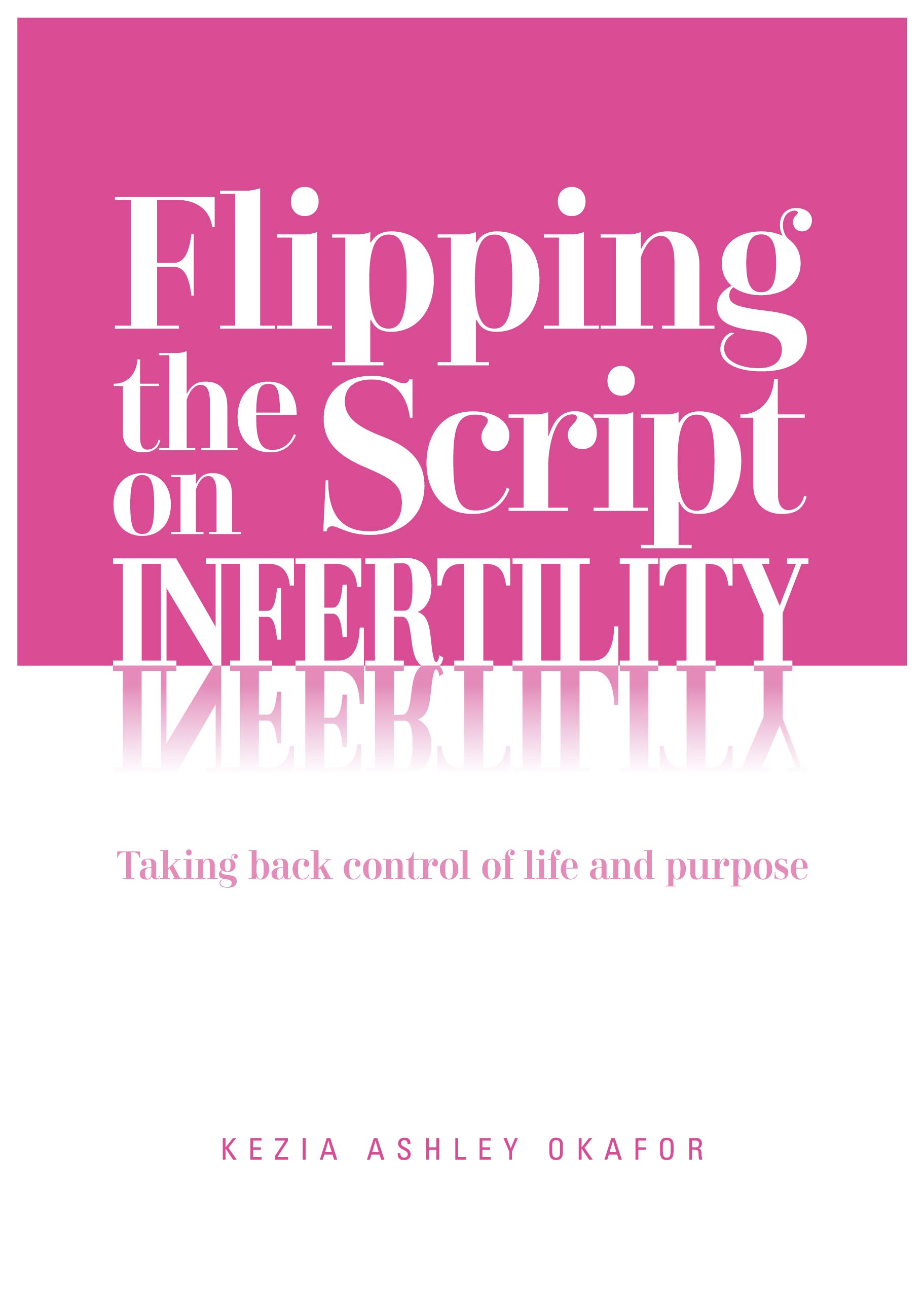 Flipping the Script on Infertility: Taking Back Control of Life and Purpose (Kindle Edition)