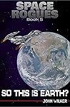 So This is Earth? (Space Rogues #5)