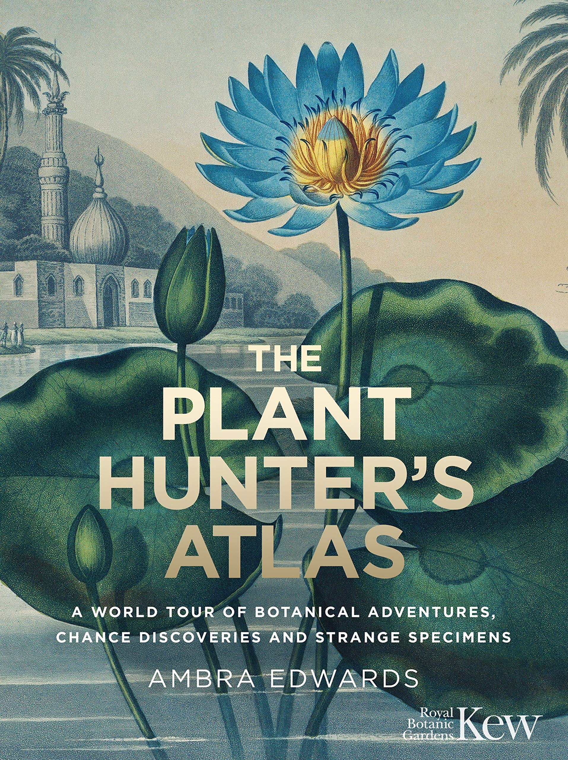 The Plant-Hunter's Atlas: A World Tour of Botanical Adventures, Chance Discoveries and Strange Specimens (Kindle Edition)
