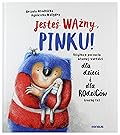 Jesteś ważny, Pinku! Książka o poczuciu własnej wartości dla dzieci i dla rodziców trochę też