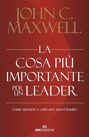 La cosa più importante per un leader: Come attrarre e coltivare nuovi leader
