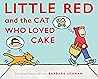 Little Red and the Cat Who Loved Cake by Barbara Lehman