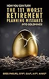 How You Can Turn The 111 Worst Retirement Planning Mistakes Into Goldmines