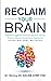 Reclaim Your Brain: Optimize Cognitive Function, Prevent Chronic Disease, Resolve Anxiety And Depression Using Natural Methods