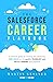 The Salesforce Career Playbook: A Practical Guide for Starting and Advancing Your Career on the World's Friendliest and Fastest-Growing Tech Platform