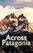 Across Patagonia by Florence Dixie Across Patagonia by Florence Dixie