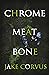 Chrome Meat Bone by Jake Corvus